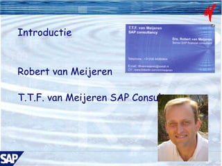 Introductie Robert van Meijeren T.T.F. van Meijeren SAP Consultancy 