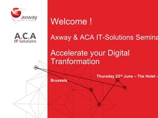 1
Welcome !
Axway & ACA IT-Solutions Semina
Accelerate your Digital
Tranformation
Thursday 23rd June – The Hotel -
Brussels
 