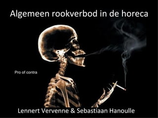 Algemeen rookverbod in de horeca Lennert Vervenne & Sebastiaan Hanoulle Pro of contra 