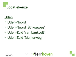 Locatiekeuze

Uden
   Uden-Noord
   Uden-Noord ‘Strikseweg’
   Uden-Zuid ‘van Lankvelt’
   Uden-Zuid ‘Munterweg’



                               9
23-03-13
 