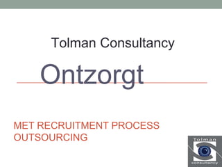 MET RECRUITMENT PROCESS
OUTSOURCING
Ontzorgt
Tolman Consultancy
 
