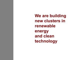 We are building
new clusters in
renewable
energy
and clean
technology
 