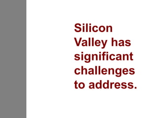 Silicon
Valley has
significant
challenges
to address.
 