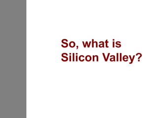So, what is
Silicon Valley?
 