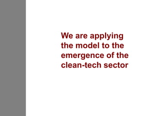 We are applying
the model to the
emergence of the
clean-tech sector
 
