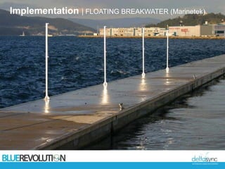 WATERBASED URBAN DEVELOPMENT
Implementation | FLOATING BREAKWATER (Marinetek)
 