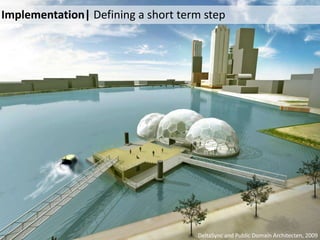 DeltaSync and Public Domain Architecten, 2009
Implementation| Defining a short term step
 