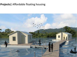 43
Projects| Affordable floating housing
 