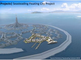 Source:DeltaSync/ Seasteading Institute 2013)
Projects| Seasteading Floating City Project
 