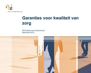 Garanties voor kwaliteit van
zorg
RVZ-advies over Governance
December 2013

 
