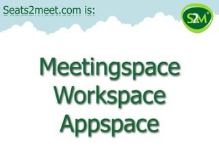 Seats2meet.com is:




      Meetingspace
       Workspace
       Appspace
 