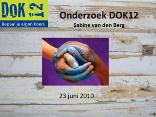 Onderzoek DOK12 Sabine van den Berg 23 juni 2010 