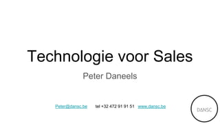 Technologie voor Sales
Peter Daneels
Peter@dansc.be tel +32 472 91 91 51 www.dansc.be
 