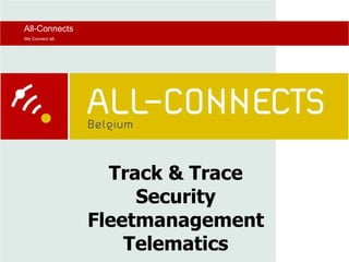 Track & Trace Security Fleetmanagement Telematics All-Connects We Connect all. 