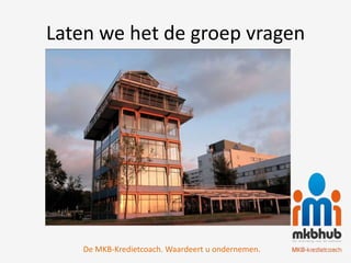 Laten we het de groep vragen




    De MKB-Kredietcoach. Waardeert u ondernemen.
 