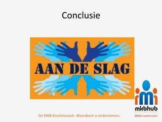 Conclusie




De MKB-Kredietcoach. Waardeert u ondernemen.
 