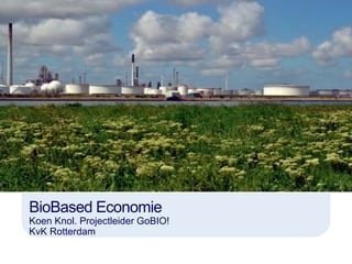 BioBased Economie Koen Knol. Projectleider GoBIO! KvK Rotterdam  
