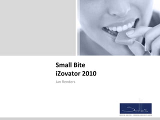 Small Bite
iZovator 2010
Jan Renders
 