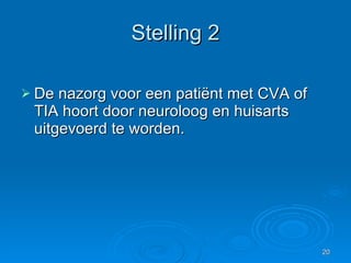 Stelling 2 De nazorg voor een patiënt met CVA of TIA hoort door neuroloog en huisarts uitgevoerd te worden.  