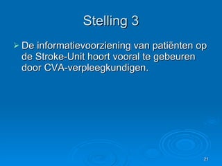 Stelling 3 De informatievoorziening van patiënten op de Stroke-Unit hoort vooral te gebeuren door CVA-verpleegkundigen.  