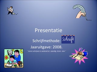 Presentatie Schrijfmethode: Jaaruitgave: 2008. ‘  Leren schrijven is wetend en  vaardig  leren  zien ‘ 