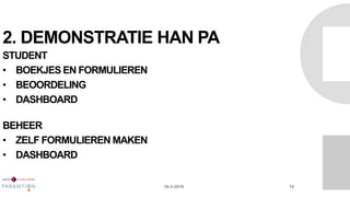2. DEMONSTRATIE HAN PA
STUDENT
• BOEKJES EN FORMULIEREN
• BEOORDELING
• DASHBOARD
BEHEER
• ZELF FORMULIEREN MAKEN
• DASHBOARD
16-3-2016 10
 