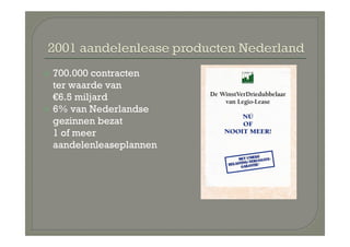 700.000 contracten
ter waarde van
€6.5 miljard
6% van Nederlandse
gezinnen bezat
1 of meer
aandelenleaseplannen
 