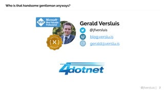 @jfversluis |
Who is that handsome gentleman anyways?
2
Gerald Versluis
@jfversluis
blog.verslu.is
gerald@verslu.is
 