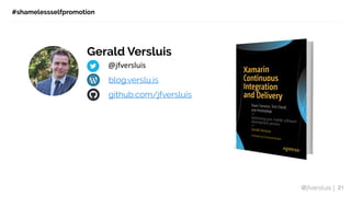 @jfversluis |
#shamelessselfpromotion
21
Gerald Versluis
@jfversluis
blog.verslu.is
github.com/jfversluis
 