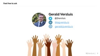 @jfversluis |
Feel free to ask
3
Gerald Versluis
@jfversluis
blog.verslu.is
gerald@verslu.is
 