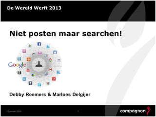 De Wereld Werft 2013

Niet posten maar searchen!

Debby Reemers & Marloes Delgijer

15 januari 2014

1

 