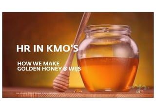 HR IN KMO’S
HOW WE MAKE
GOLDEN HONEY @ WIJS

Ilse Jansoone, Waqas Waheed & Mieke van Alphen

 