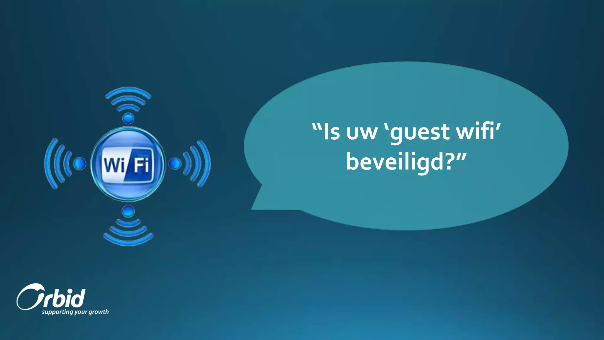 “Is uw ‘guest wifi’
beveiligd?”
 