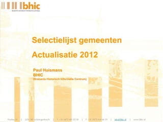 Selectielijst gemeenten
Actualisatie 2012
Paul Huismans
BHIC
(Brabants Historisch Informatie Centrum)
 