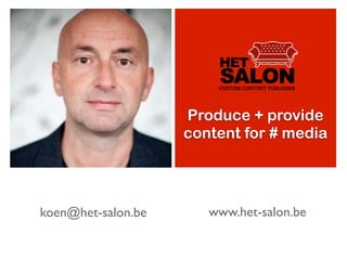 +


                         Produce + provide
                          What can
                                     Your digital
                        CUSTMZ offer
                        content for #magazine?
                           you?       media




    koen@het-salon.be       www.het-salon.be
 