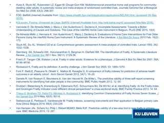 • Huss A, Stuck AE, Rubenstein LZ, Egger M, Clough-Gorr KM. Multidimensional preventive home visit programs for community-
dwelling older adults: A systematic review and meta-analysis of randomized controlled trials. Journals Gerontol Ser a-Biological
Sci Med Sci 2008, 63(3): 298-307.
• FOD. BelRAI (Internet) Available from: https://www.ehealth.fgov.be/nl/application/applications/BELRAI.html. (accessed 5th May
2016).
• KULeuven, Pyxima, Univeristé de Liège. BelRAI (Internet) Available from: http://wiki.belrai.org/nl/ (accessed 5the May 2016).
• Vanneste D, De Almeida Mello J, Macq J, Van Audenhove C, Declercq A. Incomplete Assessments: Towards a Better
Understanding of Causes and Solutions. The Case of the interRAI Home Care Instrument in Belgium. PLoS ONE 2015, 10(4).
• De Almeida Mello J, Hermans K, Van Audenhove C, Macq J, Declercq A. Evaluations of Home Care Interventions for Frail Older
Persons Using the interRAI Home Care Instrument: A Systematic Review of the Literature. J Am Med Dir Assoc 2015 Feb, 16(2):
173.
• Stuck AE, Siu AL, Wieland GD et al. Comprehensive geriatric assessment A meta-analysis of controlled trials. Lancet 1993, 342:
1032–1036.
• Sternberg SA, Schwartz AW, Karunananthan S, Bergman H, Clarfield AM. The Identification of Frailty: A Systematic Literature
Review. J Am Geriatr Soc 2011 Nov, 59(11): 2129-38.
• Fried LP, Tangen CM, Walston J et al. Frailty in older adults: Evidence for a phenotype. J Gerontol A Biol Sci Med Sci 2001, 56A:
M146–M156.
• Rockwood K. Frailty and its definition: A worthy challenge. J Am Geriatr Soc 2005, 53: 1069–1070.
• Forti P, Rietti E, Pisacane N, Olivelli V, Maltoni B, Ravaglia G. A comparison of frailty indexes for prediction of adverse health
outcomes in an elderly cohort . Arch Geront Geriatr 2012, 54(1): 16–20.
• Daniels R, Van Rossum E, Beurskens A, Van den Heuvel W, De Witte L. The predictive validity of three self-report screening
instruments for identifying frail older people in the community. BMC Public Health 2012, 12: 69.
• Drubbel I, Bleijenberg N, Kranenburg G, Eijkemans RJC, Schuurmans MJ, De Wit NJ, et al. Identifying frailty: do the Frailty Index
and Groningen Frailty Indicator cover different clinical perspectives? a cross-sectional study. BMC Family Practice 2013, 14: 64.
• Theou O, Brothers TD, Peña FG, Mitnitski A, Rockwood K. Identifying Common Characteristics of Frailty Across Seven Scales. J
Am Geriatr Soc 2014 May, 62(5): 901-6.
• Sieliwonczyk E, Perkisas E, Vandewoude M. Frailty indexes, screening instruments and their application in Belgian primary care.
Acta Clinica Belgica 2014, 69(4): 233-239.
• Van Kempen JAL, Schers HJ, Philp I, Rikkert MGMO, Melis RJF. Predictive validity of a two-step tool to map frailty in primary
care. BMC Medicine 2015, 13: 287.
 