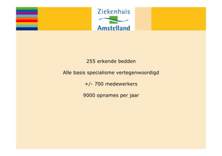 255 erkende bedden

Alle basis specialisme vertegenwoordigd

        +/- 700 medewerkers

        9000 opnames per jaar
 