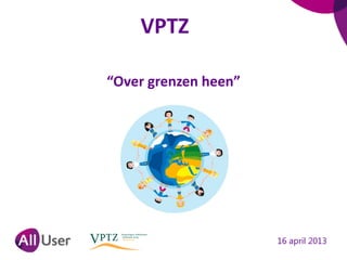 VPTZ
“Over grenzen heen”
16 april 2013
 
