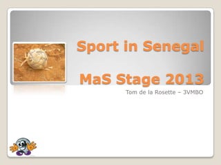 Sport in Senegal

MaS Stage 2013
      Tom de la Rosette – 3VMBO
 