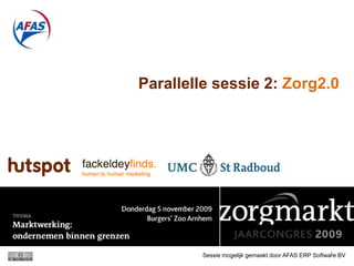 Parallelle sessie 2: Zorg2.0




                                                    1
        Sessie mogelijk gemaakt door AFAS ERP Software BV
 