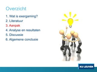 Overzicht
1. Wat is exergaming?
2. Literatuur
3. Aanpak
4. Analyse en resultaten
5. Discussie
6. Algemene conclusie
 