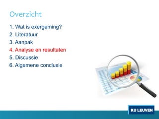 Overzicht
1. Wat is exergaming?
2. Literatuur
3. Aanpak
4. Analyse en resultaten
5. Discussie
6. Algemene conclusie
 