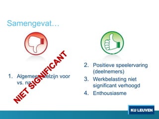 Samengevat…
1. Algemeen welzijn voor
vs. na
2. Positieve speelervaring
(deelnemers)
3. Werkbelasting niet
significant verhoogd
4. Enthousiasme
 