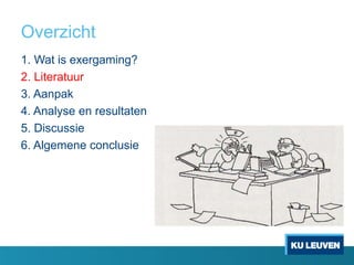 Overzicht
1. Wat is exergaming?
2. Literatuur
3. Aanpak
4. Analyse en resultaten
5. Discussie
6. Algemene conclusie
 