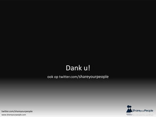 www.shareyourpeople.com
ook op twitter.com/shareyourpeople
twitter.com/shareyourpeople
Dank u!
 
