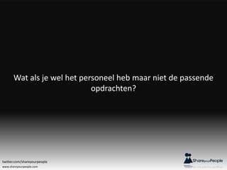 www.shareyourpeople.com
Wat als je wel het personeel heb maar niet de passende
opdrachten?
twitter.com/shareyourpeople
 