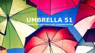 UMBRELLA 51Nieuwe Entrepeneurs met Levenservaring
invented by Claudia De-Coninck-Ziegler-Zech
 