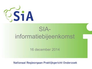 SIA-
informatiebijeenkomst
16 december 2014
 