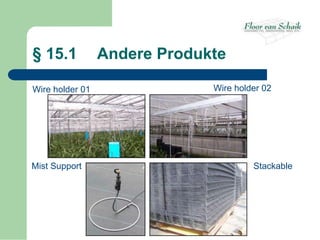 § 15.1           Andere Produkte

Wire holder 01                Wire holder 02




Mist Support                           Stackable
 