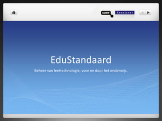 EduStandaard
Beheer van leertechnologie, voor en door het onderwijs.
 